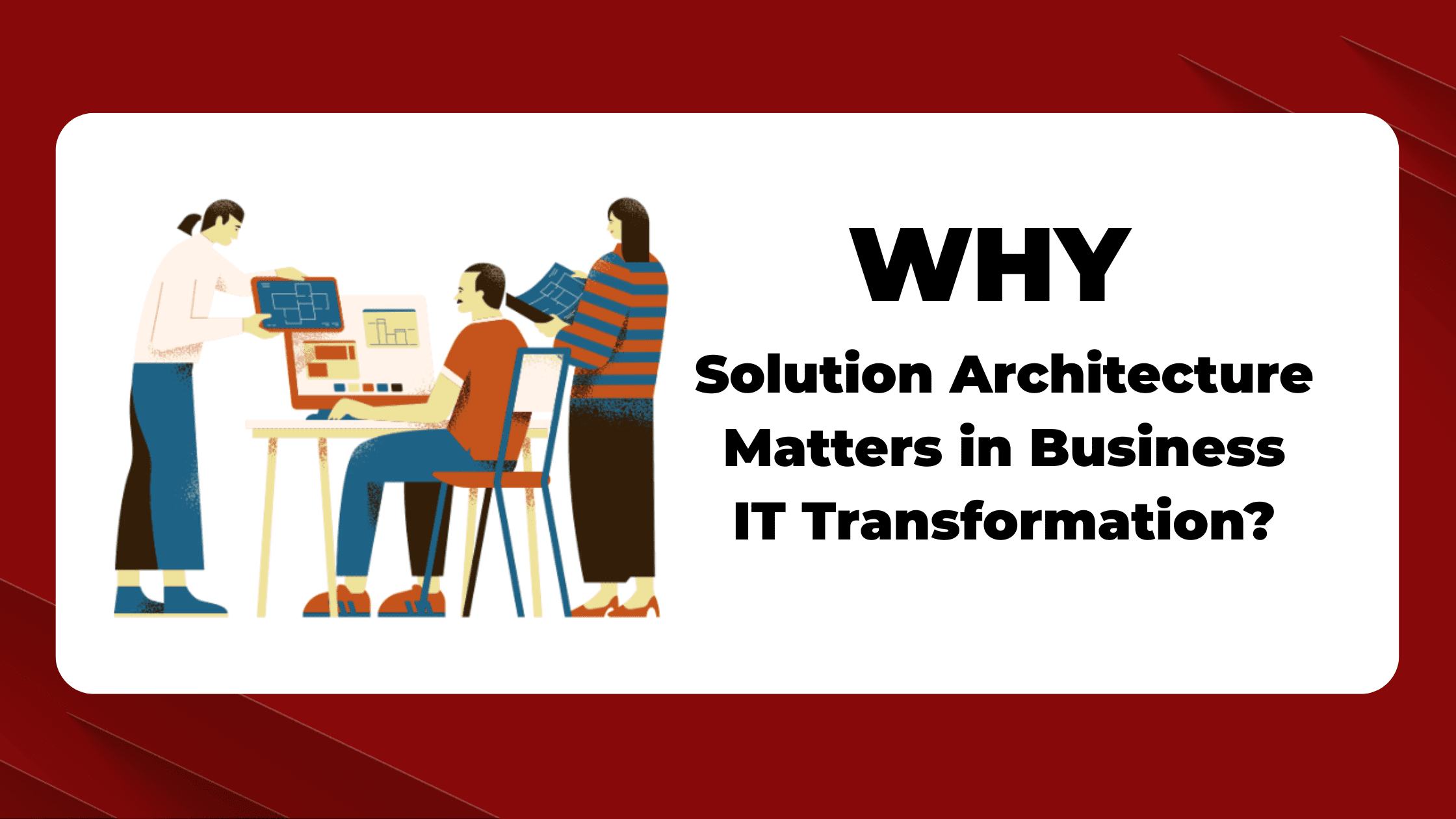 Why Solution Architecture Matters in Business IT Transformation